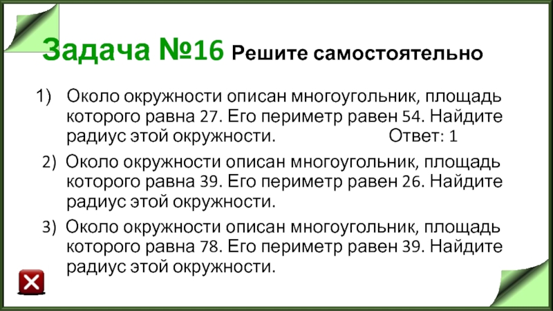 Задача №16 Решите самостоятельно Около окружности описан многоугольник, площадь которого равна 27.