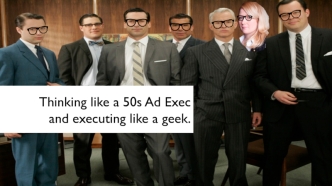 Thinking like a 50s Ad Exec & Executing like a Geek