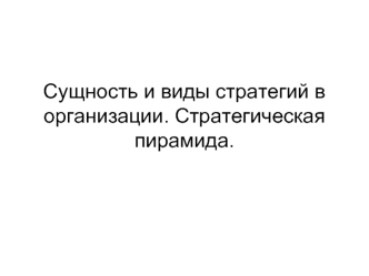 Сущность и виды стратегий в организации. Стратегическая пирамида