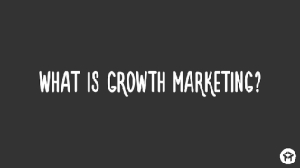 What Is Growth Marketing?