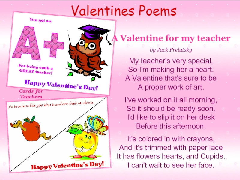 Valentines Poems  A Valentine for my teacherby Jack PrelutskyMy teacher's