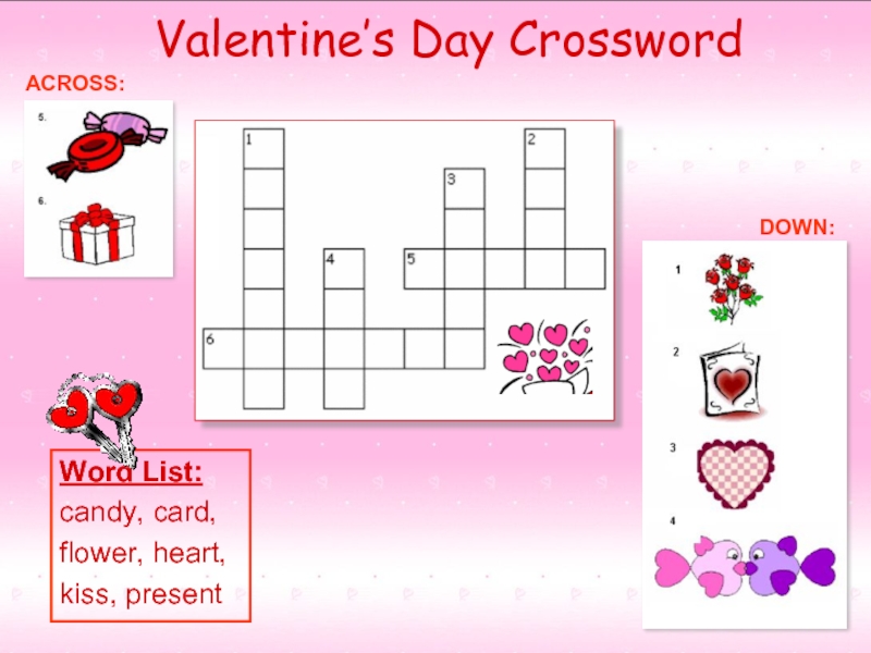 Valentine’s Day Crossword ACROSS:DOWN:Word List:candy, card,flower, heart,kiss, present