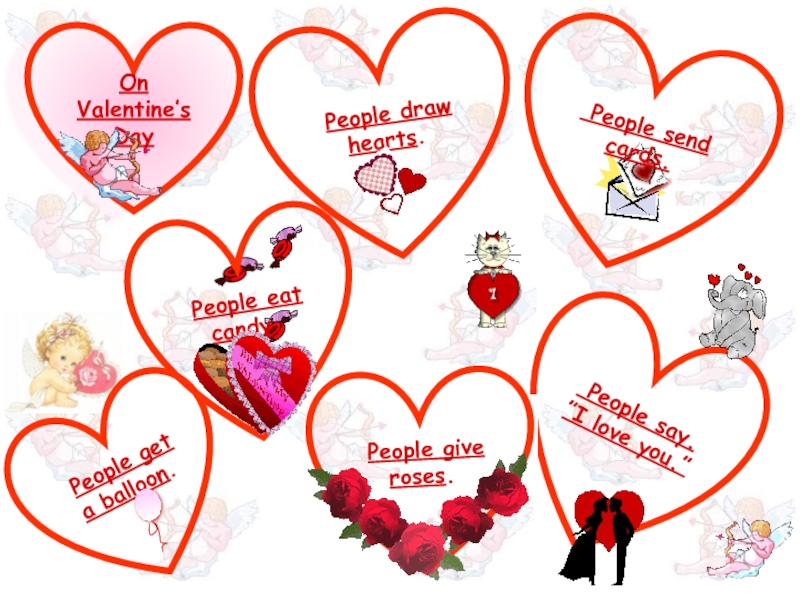 On Valentine’s Day People draw hearts. People say.”I love you.” People