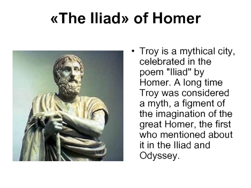 «The Iliad» of Homer 
  Troy is a mythical city, celebrated in the poem 