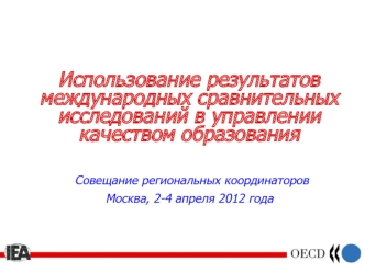 Использование результатов  международных сравнительных исследований в управлении качеством образования Совещание региональных координаторовМосква, 2-4 апреля 2012 года