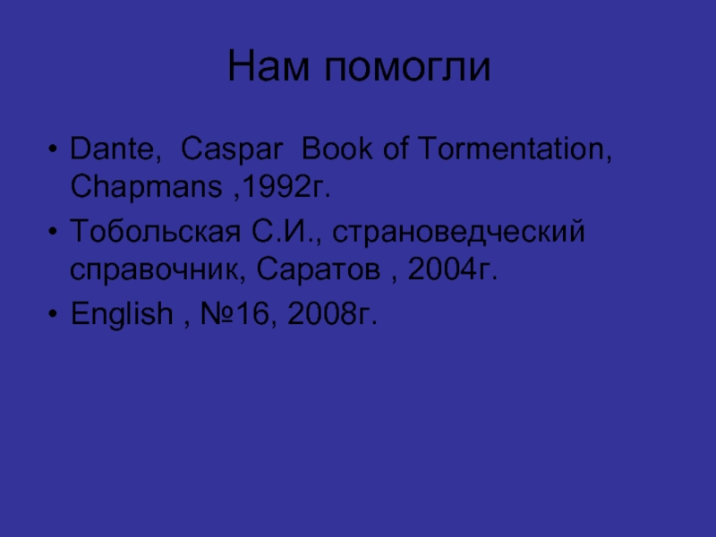 Нам помогли Dante, Caspar Book of Tormentation, Chapmans ,1992г. Тобольская С.И., страноведческий справочник, Саратов , 2004г. English