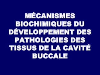 Mécanismes biochimiques du développement des pathologies des tissus de la cavité buccale