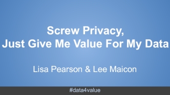 Screw Privacy,
Just Give Me Value For My Data