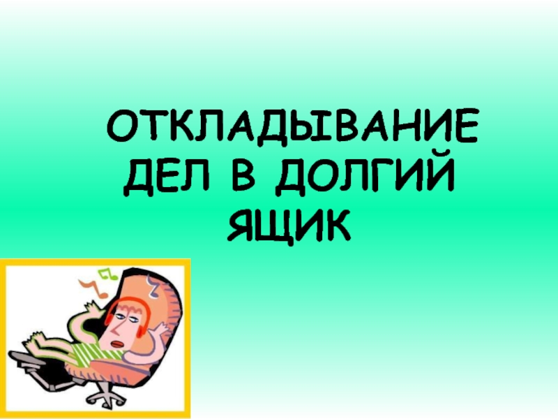 Отложенные дела. Отложить дело в долгий ящик. Отложить в долгий ящик фразеологизм. Фразеологизм положить в долгий ящик. Рисунок к фразеологизму отложить в долгий ящик.