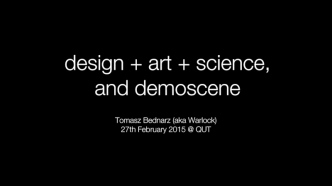 design + art + science,
and demoscene