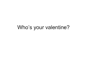 Who’s your Valentine?