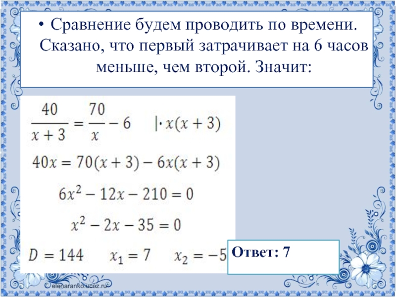 Сравнение будем проводить по времени. Сказано, что первый затрачивает на 6 часов меньше, чем второй. Значит: