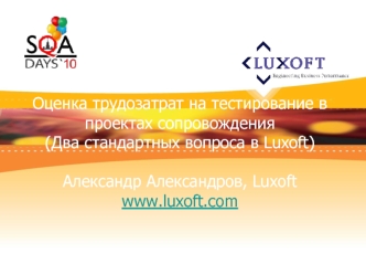 Оценка трудозатрат на тестирование в проектах сопровождения(Два стандартных вопроса в Luxoft)Александр Александров, Luxoft www.luxoft.com