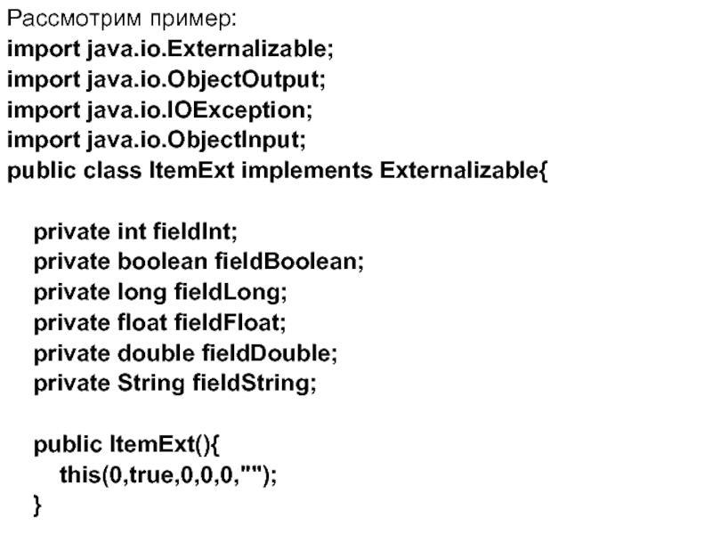 Рассмотрим пример: import java.io.Externalizable; import java.io.ObjectOutput; import java.io.IOException; import java.io.ObjectInput; public class ItemExt implements Externalizable{