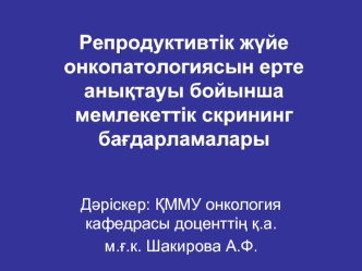 Репродуктивтік ж‰йе онкопатологиясын ерте аныќтауы бойынша мемлекеттік скрининг баѓдарламалары