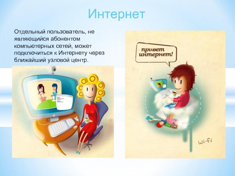 Интернет Отдельный пользователь, не являющийся абонентом компьютерных сетей, может подключиться к Интернету