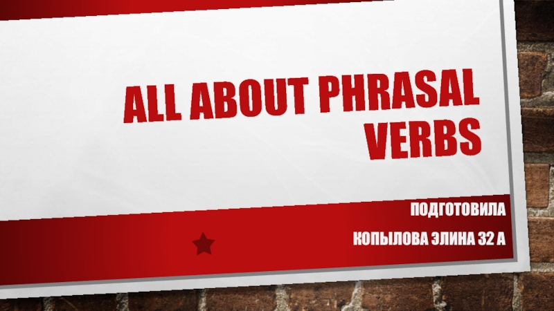 Презентация All about phrasal verbs. Фразовые глаголы английского языка и особенности их употребления