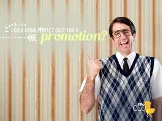 Could being perfect cost you a promotion?