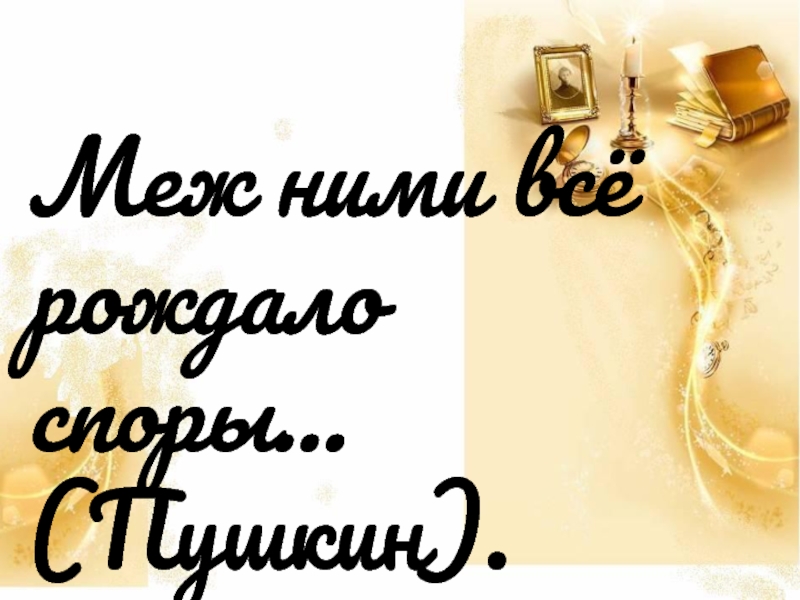 Меж ними все рождало. Меж ими всё рождало споры. Меж ними все рождало споры.