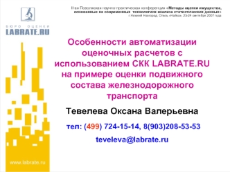 Особенности автоматизации оценочных расчетов с использованием СКК LABRATE.RU на примере оценки подвижного состава железнодорожного транспорта 
Тевелева Оксана Валерьевна
 тел: (499) 724-15-14, 8(903)208-53-53 
teveleva@labrate.ru