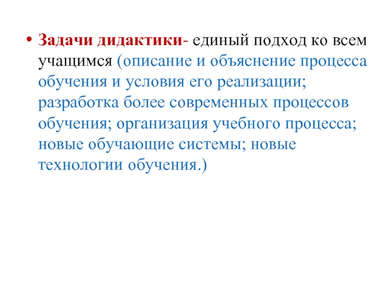 Задачи дидактики- единый подход ко всем учащимся (описание и объяснение процесса обучения