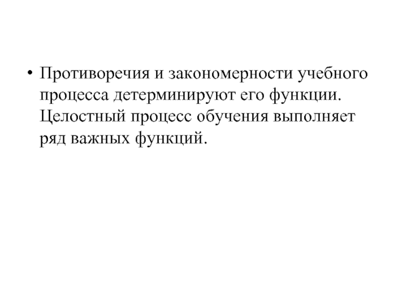 Противоречия и закономерности учебного процесса детерминируют его функции. Целостный процесс обучения