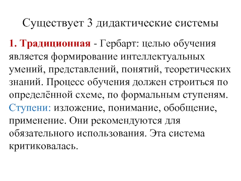 Существует 3 дидактические системы 1. Традиционная - Гербарт: целью обучения является формирование