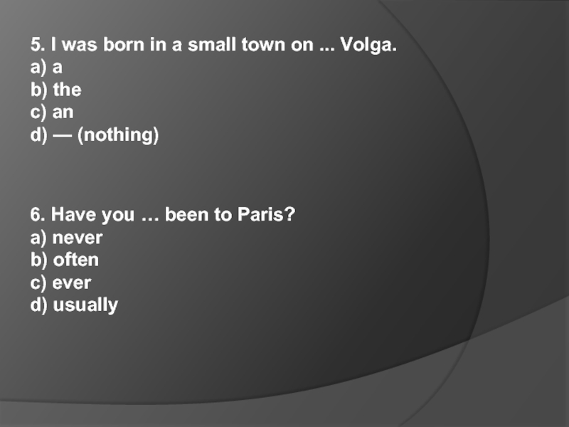 5. I was born in a small town on ... Volga. a) a b) the c) an
