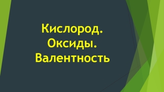 Кислород. Оксиды. Валентность