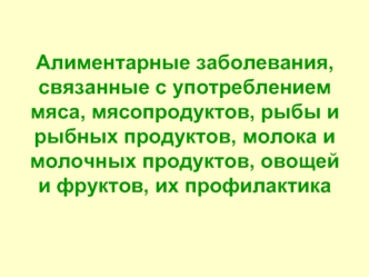 Алиментарные заболевания,связанные с употреблением мяса, мясопродуктов, рыбных продуктов, молочных продуктов, овощей и фруктов