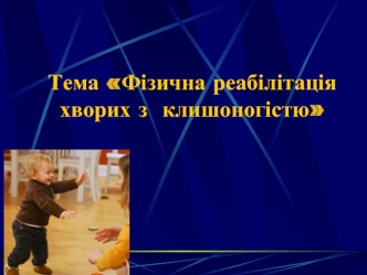 Тема Фізична реабілітація хворих з клишоногістю