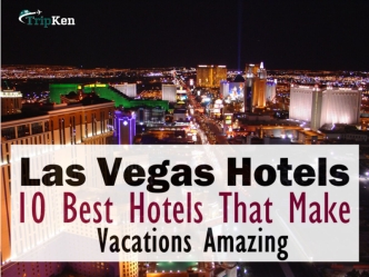 Las Vegas Hotels : 10 Best Hotels That Make Vacations Amazing