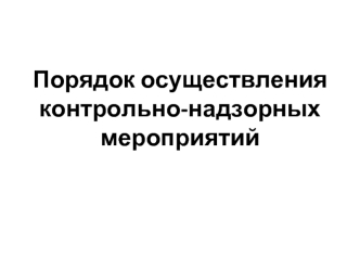 Порядок осуществления контрольно-надзорных мероприятий