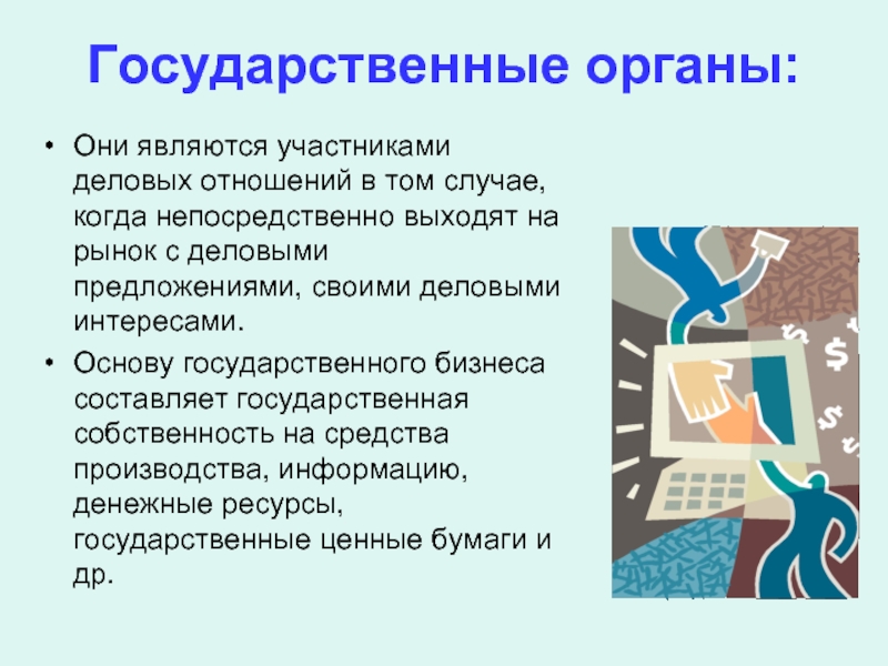 Государственные органы: Они являются участниками деловых отношений в том случае, когда непосредственно выходят на рынок с деловыми