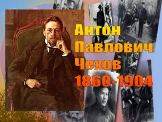 Антон 
Павлович 
Чехов
1860-1904