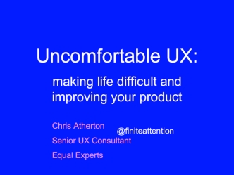 Uncomfortable UX:making life difficult and improving your product