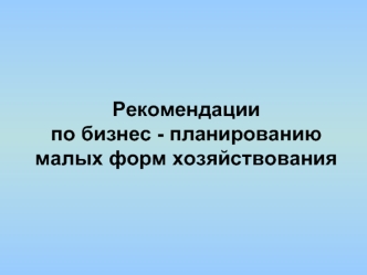 Рекомендации по бизнес - планированию малых форм хозяйствования