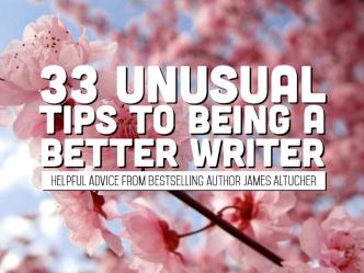 33 Unusual Tips To Being A Better Writer