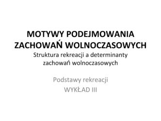 Struktura rekreacji a determinanty zachowań wolnoczasowych. (Wykład 3)