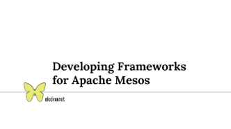 Developing Frameworks for Apache Mesos