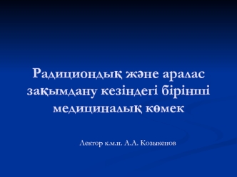 Радициондық және аралас зақымдану кезіндегі бірінші медициналық көмек. (Лекция 6)