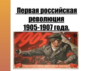 Первая российская революция 1905 - 1907 года