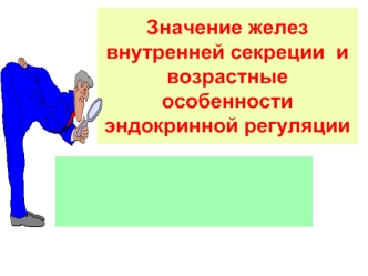 Значение желез внутренней секреции и возрастные особенности эндокринной регуляции