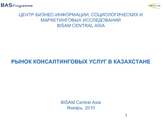 ЦЕНТР БИЗНЕС-ИНФОРМАЦИИ, СОЦИОЛОГИЧЕСКИХ И МАРКЕТИНГОВЫХ ИССЛЕДОВАНИЙ
BISAM CENTRAL ASIA






РЫНОК КОНСАЛТИНГОВЫХ УСЛУГ В КАЗАХСТАНЕ







BISAM Central Asia
Январь, 2010