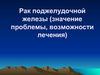 Рак поджелудочной железы (значение проблемы, возможности лечения)