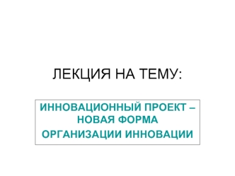 Инновационный проект – новая форма организации инновации