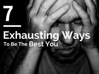 7 Exhausting Ways To Be The Best You