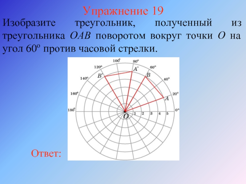 Упражнение 19Изобразите треугольник, полученный из треугольника OAB поворотом вокруг точки O на