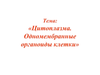 Цитоплазма. Одномембранные органоиды клетки