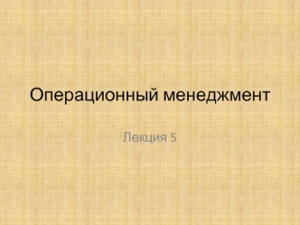 Операционный менеджмент. Управление результативностью операционной деятельности. (Лекция 5)